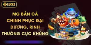 MG Bắn Cá - Chinh Phục Đại Dương, Rinh Thưởng Cực Khủng