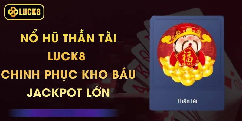 Nổ Hũ Thần Tài Luck8 - Chinh Phục Kho Báu Jackpot Lớn