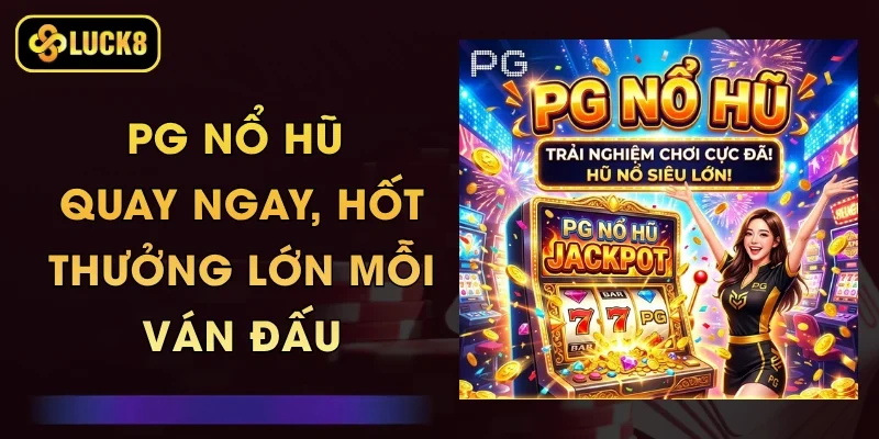 PG Nổ Hũ - Quay Ngay, Hốt Thưởng Lớn Mỗi Ván Đấu 1 PG Nổ Hũ - Quay Ngay, Hốt Thưởng Lớn Mỗi Ván Đấu