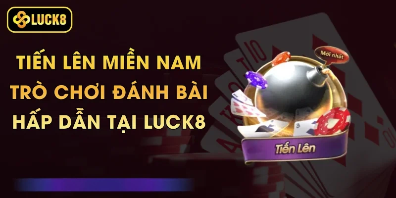 Tiến Lên Miền Nam - Trò Chơi Đánh Bài Hấp Dẫn Tại Luck8