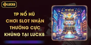 TP Nổ Hũ - Chơi Slot Nhận Thưởng Cực Khủng Tại Luck8
