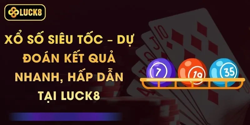 Xổ Số Siêu Tốc – Dự Đoán Kết Quả Nhanh, Hấp Dẫn Tại Luck8