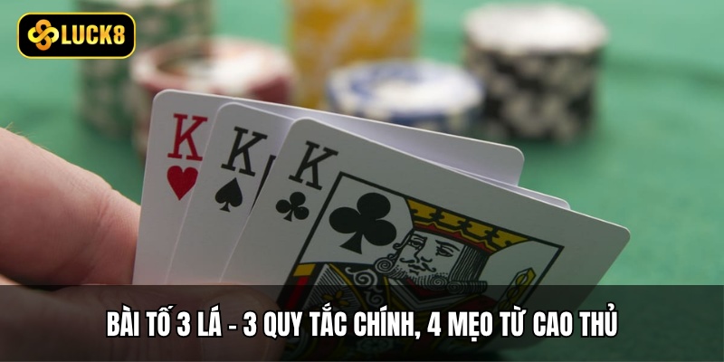 Bài Tố 3 Lá - 3 Quy Tắc Chính, 4 Mẹo Từ Cao Thủ 1 Bài Tố 3 Lá - 3 Quy Tắc Chính, 4 Mẹo Từ Cao Thủ
