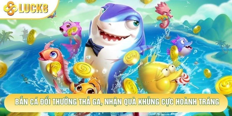 Bắn Cá Đổi Thưởng Thả Ga, Nhận Quà Khủng Cực Hoành Tráng
