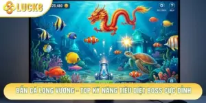 Bắn Cá Long Vương - Top Kỹ Năng Tiêu Diệt Boss Cực Đỉnh