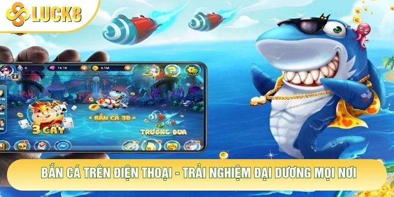 Bắn Cá Trên Điện Thoại - Trải Nghiệm Đại Dương Mọi Nơi