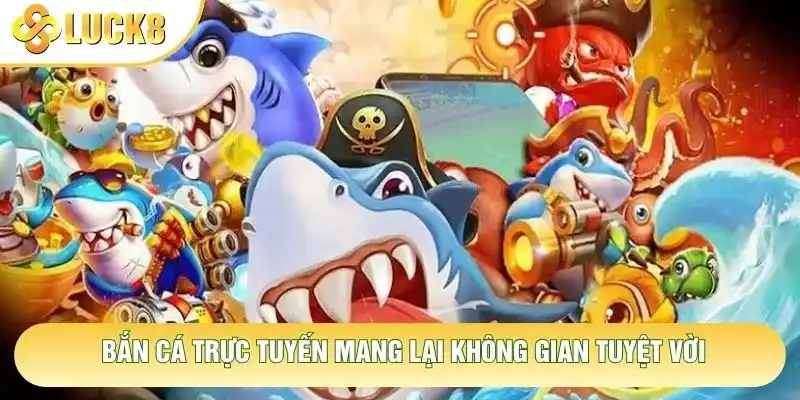 Bắn cá trực tuyến mang lại không gian tuyệt vời