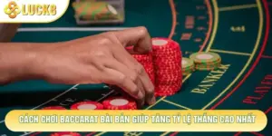 Cách Chơi Baccarat Bài Bản Giúp Tăng Tỷ Lệ Thắng Cao Nhất