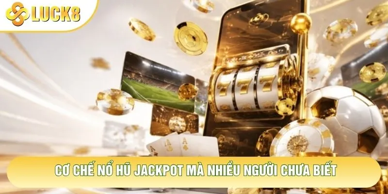 Cơ chế nổ hũ jackpot mà nhiều người chưa biết
