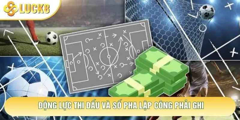 Động lực thi đấu và số pha lập công phải ghi