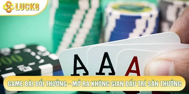 Game Bài Đổi Thưởng - Mở Ra Không Gian Đấu Trí Săn Thưởng