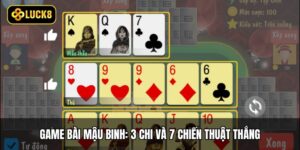 Game Bài Mậu Binh: 3 Chi Và 7 Chiến Thuật Thắng