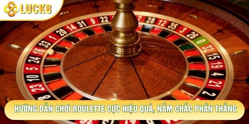 Hướng Dẫn Chơi Roulette Cực Hiệu Quả, Nắm Chắc Phần Thắng
