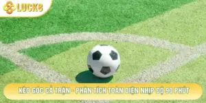 Kèo Góc Cả Trận - Phân Tích Toàn Diện Nhịp Độ 90 Phút