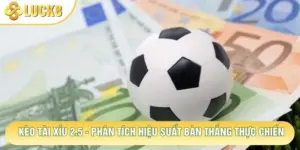 Kèo Tài Xỉu 2.5 - Phân Tích Hiệu Suất Bàn Thắng Thực Chiến
