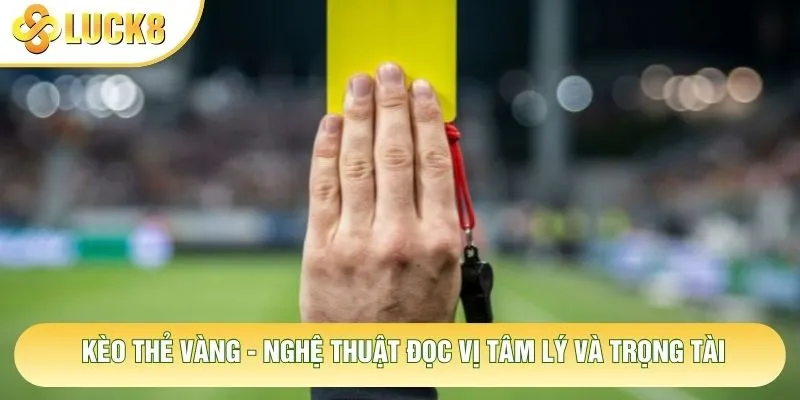 Kèo Thẻ Vàng - Nghệ Thuật Đọc Vị Tâm Lý Và Trọng Tài 1 Kèo Thẻ Vàng - Nghệ Thuật Đọc Vị Tâm Lý Và Trọng Tài