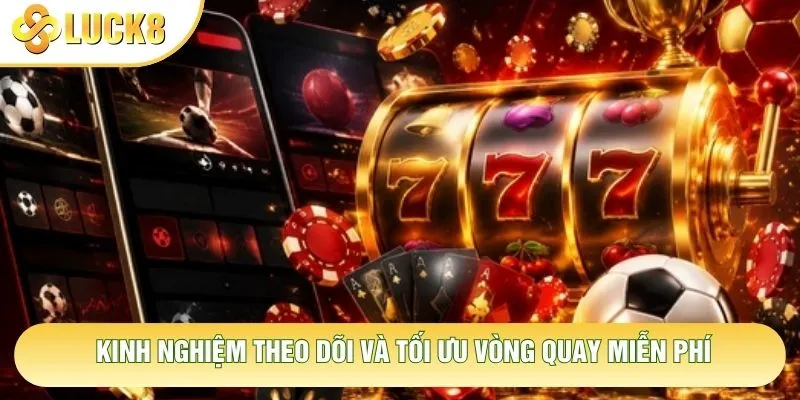 Kinh nghiệm theo dõi và tối ưu vòng quay miễn phí