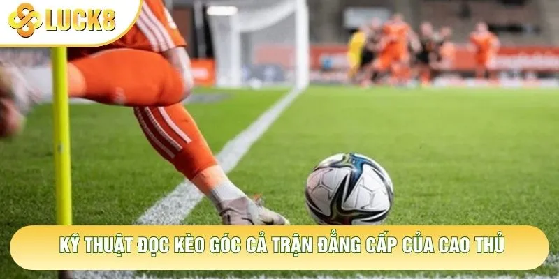 Kỹ thuật đọc kèo góc cả trận đẳng cấp của cao thủ