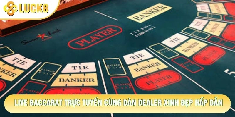 Live Baccarat Trực Tuyến Cùng Dàn Dealer Xinh Đẹp Hấp Dẫn