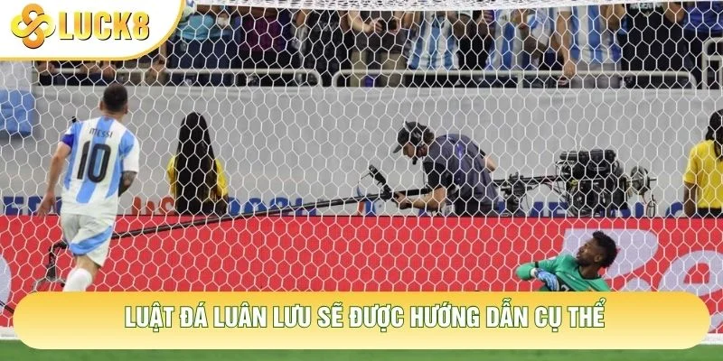 Luật đá luân lưu sẽ được hướng dẫn cụ thể