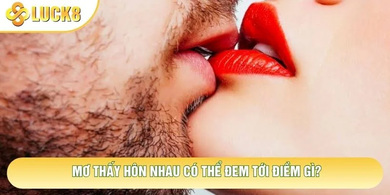 Mơ thấy hôn nhau có thể đem tới điềm gì?