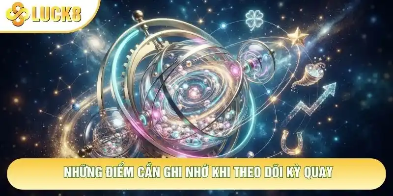 Những điểm cần ghi nhớ khi theo dõi kỳ quay