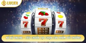 Nổ Hũ Online - Tiêu Chuẩn Lựa Chọn Sản Phẩm Đổi Thưởng