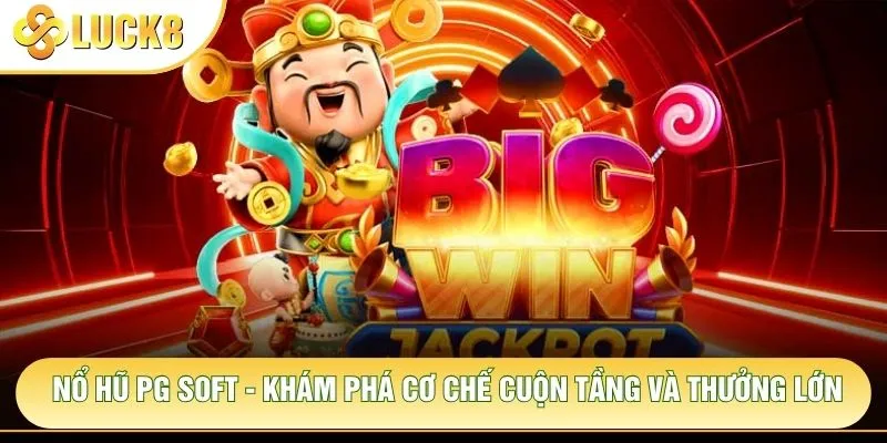 Nổ Hũ PG Soft - Khám Phá Cơ Chế Cuộn Tầng Và Thưởng Lớn