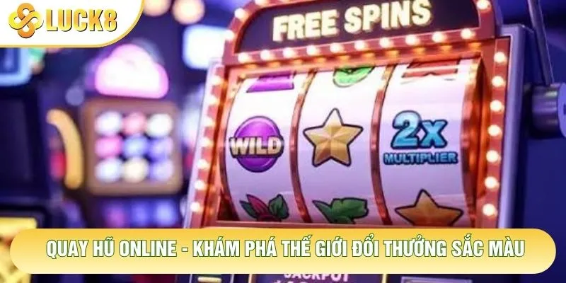 Quay Hũ Online - Khám Phá Thế Giới Đổi Thưởng Sắc Màu 1 Quay Hũ Online - Khám Phá Thế Giới Đổi Thưởng Sắc Màu