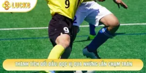 Thành Tích Đối Đầu: Đọc Vị Phong Độ Qua Những Lần Chạm Trán
