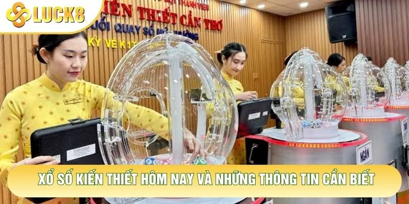 Xổ Số Kiến Thiết Hôm Nay Và Những Thông Tin Cần Biết